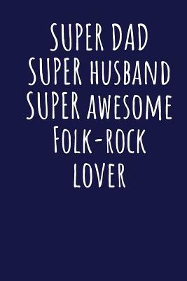 Full Download Super Dad Super Husband Super Awesome Folk-rock Lover: Blank Lined Blue Notebook Journal - Superdad Publishing | PDF