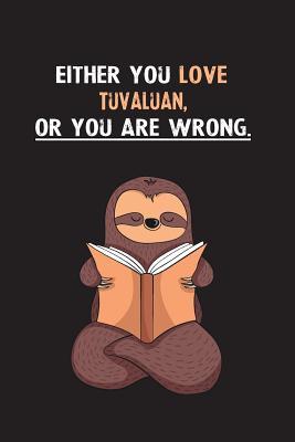 Full Download Either You Love Tuvaluan, Or You Are Wrong.: Blank Lined Notebook Journal With A Cute and Lazy Sloth Reading - Eithrsloth Publishing file in ePub