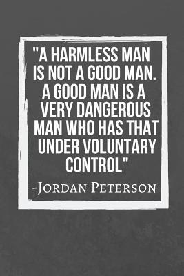 Download A harmless man is not a good man. A good man is a very dangerous man who has that under voluntary control: Jordan Peterson Quote Fan Notebook / Journal / Gift / Diary 120 Lined Pages (6 x 9) Medium Portable Size -  | PDF