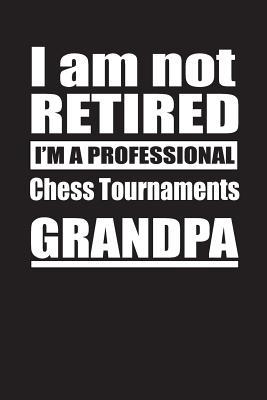 Read Online I Am Not Retired I'm A Professional Chess Tournaments Grandpa: Blank Lined Notebook Journal - Retyre Publishing file in PDF