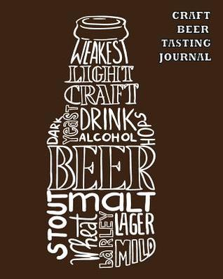 Read Online Craft Beer Tasting Journal: Blank 100 Taste Logbook and Notebook to Record Ratings, Reviews for Notes, Ordering Alcohol Around the World, IBU Chart for Adult - Toress Delisio | ePub