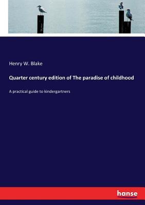 Full Download Quarter century edition of The paradise of childhood - Henry W Blake | PDF