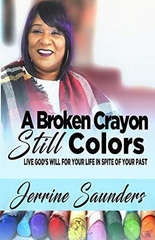 Read Online A Broken Crayon Still Colors: How to Live God’s Will for Your Life in Spite of Your Past - Jerrine Saunders file in ePub