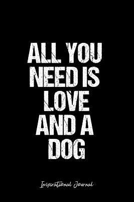 Read Online Inspirational Journal: Dot Grid Gift Idea - All You Need Is Love And A Dog Inspirational Quote Journal - black Dotted Diary, Planner, Gratitude, Writing, Travel, Goal, Bullet Notebook - 6x9 120 pages - Vepa Journals Inspirational Journal file in PDF