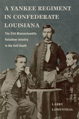 Download A Yankee Regiment in Confederate Louisiana: The 31st Massachusetts Volunteer Infantry in the Gulf South - Larry Lowenthal | ePub