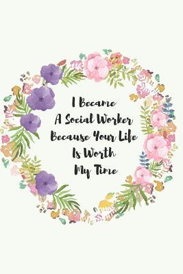Read I Became A Social Worker Because Your Life Is Worth My Time: Social worker gift for women, Pink flowers notebook cover with 120 pages. -  | PDF