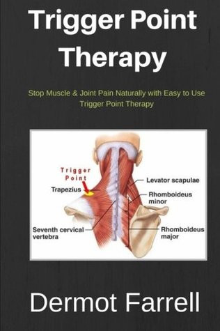 Read Trigger Point Therapy: Stop Muscle & Joint Pain Naturally with Easy to Use Trigger Point Therapy - Dermot Farrell | PDF