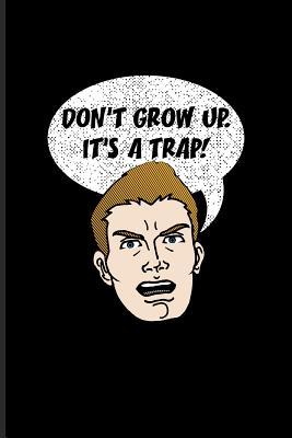 Full Download Don't Grow Up. It's A Trap!: Sarcastics Quotes Journal For Situational Sarcastic Humor, Humorous Satire, Sense Of Humors & Verbal Irony Fans - 6x9 - 100 Blank Lined Pages - Yeoys Sarcasm | ePub