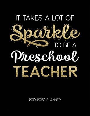Full Download It Takes A Lot Of Sparkle To Be A Preschool Teacher 2019-2020 Planner: Dated Weekly Lesson Planner with Calendar & Vertical Days - Tara Petticrew | ePub