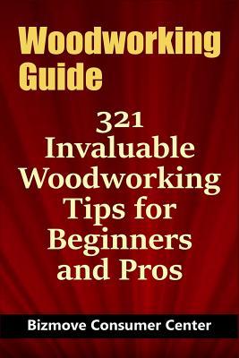 Full Download Woodworking Guide: 321 Invaluable Woodworking Tips for Beginners and Pros - Bizmove Consumer Center | ePub