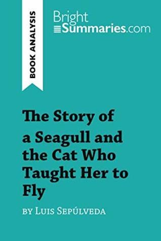 Full Download The Story of a Seagull and the Cat Who Taught Her to Fly by Luis de Sepúlveda (Book Analysis): Detailed Summary, Analysis and Reading Guide - Bright Summaries file in PDF