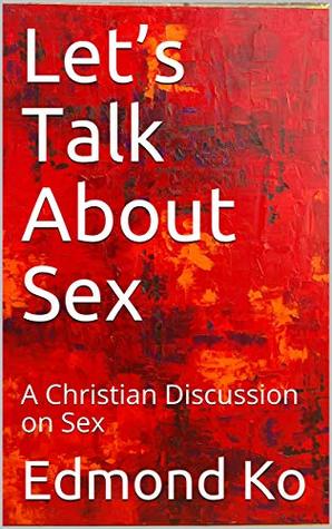 Read Let’s Talk About Sex: A Christian Discussion on Sex - Edmond Ko file in ePub