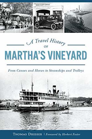 Read Online A Travel History of Martha's Vineyard: From Canoes and Horses to Steamships and Trolleys (Transportation) - Thomas Dresser | ePub