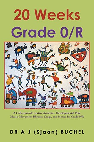 Full Download 20 Weeks Grade 0/R: A Collection of Creative Activities, Developmental Play, Music, Movement Rhymes, Songs, and Stories for Grade 0/R - Sjaan Buchel | PDF