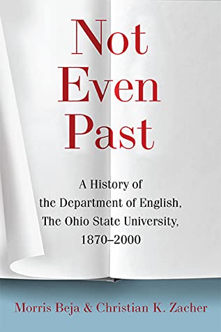 Read Online Not Even Past: A History of the Department of English, The Ohio State University, 1870–2000 - Morris Beja file in PDF
