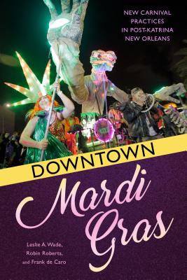 Read Downtown Mardi Gras: New Carnival Practices in Post-Katrina New Orleans - Frank de Caro | ePub