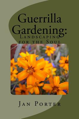 Read Guerrilla Gardening: Landscaping for the Soul.: Landscaping for the Soul - Jan Porter file in PDF