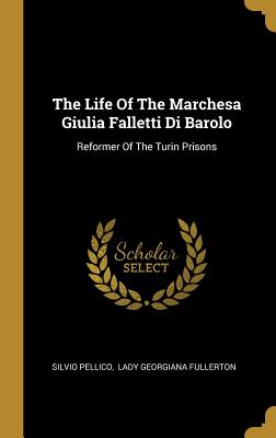Download The Life Of The Marchesa Giulia Falletti Di Barolo: Reformer Of The Turin Prisons - Silvio Pellico file in ePub