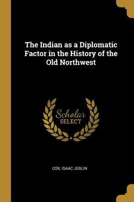 Full Download The Indian as a Diplomatic Factor in the History of the Old Northwest - Cox Isaac Joslin | PDF