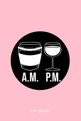 Read Wine Journal: Lined Journal - AM Coffee and PM Wine Funny Morning and Evening Drink Gift - Pink Ruled Diary, Prayer, Gratitude, Writing, Travel, Notebook For Men Women - 6x9 120 pages - Ivory Paper - Boredkoalas Wine Journals file in ePub
