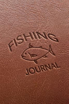 Read Online Fishing Journal: Faux Leather Blank Lined Notebook for Fishermen to Take Notes, Record Catches & Write Down Trip Stories - Brown with Stamped Appearance and Fish Design - Gift for Father's Day, Birthday, Christmas for Men, Dad, Grandpa, Husband - Size 6x9 - The Fishing Life file in ePub