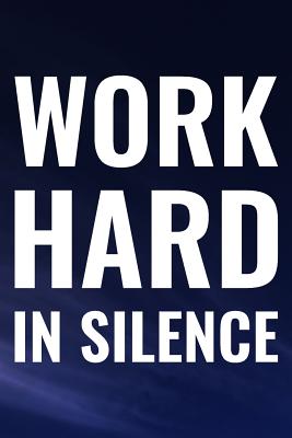 Full Download Work Hard In Silence: Daily Success, Motivation and Everyday Inspiration For Your Best Year Ever, 365 days to more Happiness Motivational Year Long Journal / Daily Notebook / Diary -  file in PDF