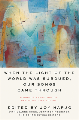 Full Download When the Light of the World Was Subdued, Our Songs Came Through: A Norton Anthology of Native Nations Poetry - Joy Harjo file in ePub