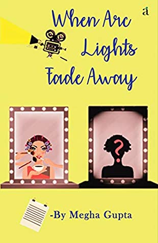 Read Online When Arc Lights Fade Away: Indian Fiction Novel - Megha Gupta | PDF