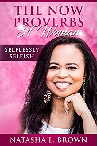 Read Online The Now Proverbs 31 Woman: Selflessly Selfish - Natasha L. Brown file in PDF