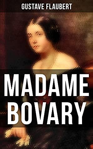 Full Download MADAME BOVARY: Psychological Novel from the prolific French writer, known for Salammbô, Sentimental Education, Bouvard et Pécuchet, Three Tales, November - Gustave Flaubert | ePub