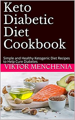Read Online Keto Diabetic Diet Cookbook: Simple and Healthy Ketogenic Diet Recipes to Help Cure Diabetes - Viktor Menchenia | ePub