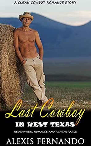 Download The Last Cowboy in West Texas : Redemption, Romance and Remembrance (A Clean Cowboy Romance Story) - Alexis Fernando | PDF