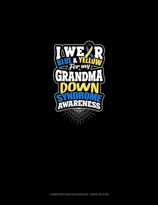 Download I Wear Blue And Yellow For My Grandma Down Syndrome Awareness: Composition Notebook: Wide Ruled - Greenyx Publishing file in ePub