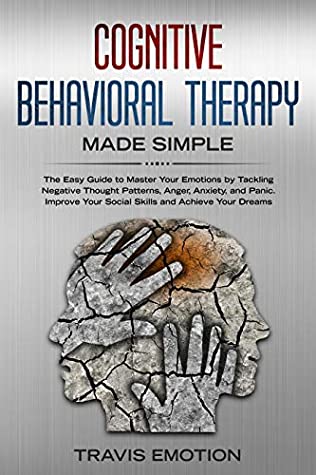 Download Cognitive Behavioral Therapy Made Simple: The Easy Guide to Master Your Emotions by Tackling Negative Thought Patterns, Anger, Anxiety, and Panic. Improve Your Social Skills and Achieve Your Dreams - Travis Emotion | ePub