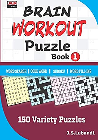 Read Online BRAIN WORKOUT Puzzle Book 1 (150 Variety Puzzles: Word Search, Word Fill-ins, Code Word and Sudoku.) - J S Lubandi file in PDF