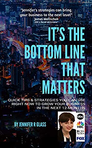Download It's the Bottom Line That Matters: Quick Tips & Strategies You Can Use Right Now to Grow Your Business in the Next 12-Months - Jennifer R Glass | ePub