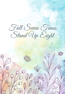 Full Download Fall Seven Times, Stand Up Eight: Substance Abuse Recovery Diary - Daily Sobriety Tracker And Gratitude Journal For Men And Women - 6.69 x 9.61 120 Pages, Track Your Sobriety Progress, Stay Consistent, Keep Motivated. - Substance Abuse Recovery file in PDF