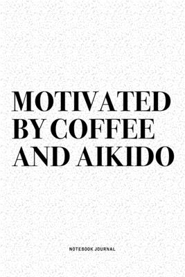 Download Motivated By Coffee And Aikido: A 6x9 Inch Notebook Diary Journal With A Bold Text Font Slogan On A Matte Cover and 120 Blank Lined Pages Makes A Great Alternative To A Card -  file in PDF