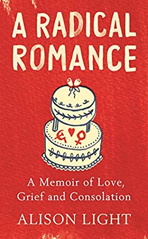 Full Download A Radical Romance: A Memoir of Love, Grief and Consolation - Alison Light file in PDF