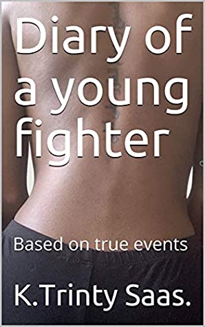 Full Download Diary of a young fighter: Based on true events (1) - K.Trinty Saas. | PDF