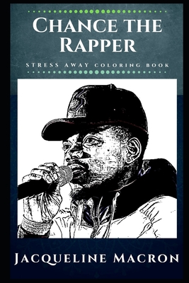 Read Online Chance the Rapper Stress Away Coloring Book: An Adult Coloring Book Based on The Life of Chance the Rapper. - Jacqueline Macron file in PDF