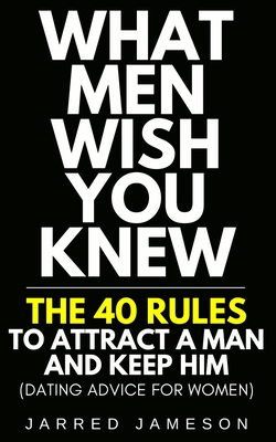 Download What Men Wish You Knew: The 40 Rules to Attract a Man and Keep Him (Dating Advice For Women) - Jarred Jameson file in PDF