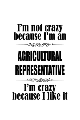 Read I'm Not Crazy Because I'm An Agricultural Representative I'm Crazy Because I like It: Personal Agricultural Representative Notebook, Journal Gift, Diary, Doodle Gift or Notebook 6 x 9 Compact Size- 109 Blank Lined Pages -  | PDF