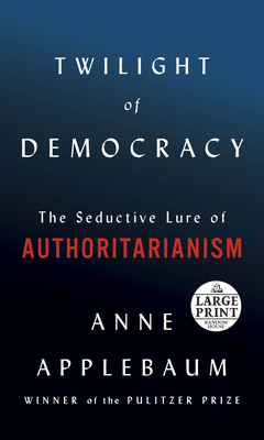 Read Online Twilight of Democracy: The Seductive Lure of the Authoritarian State - Anne Applebaum | PDF