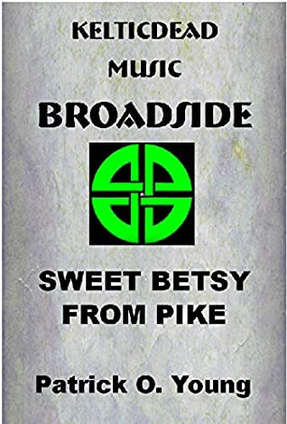 Full Download KelticDead Music Broadside: Sweet Betsy From Pike - Patrick Young file in ePub