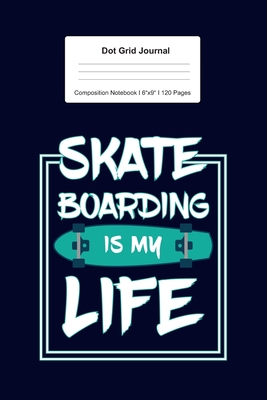 Download Dot Grid Journal Composition Notebook: For Skate Boarding Is My Life Gift For Skater I 120 Dotted Pages Pattern for Writing, Drawing, Doodling I Bullet Planer, Diary, Sketch Paper I Planner Book For Adults or Teens - Schoolittle Journaling file in ePub