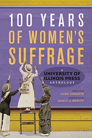 Full Download 100 Years of Women's Suffrage: A University of Illinois Press Anthology - Dawn Durante file in ePub